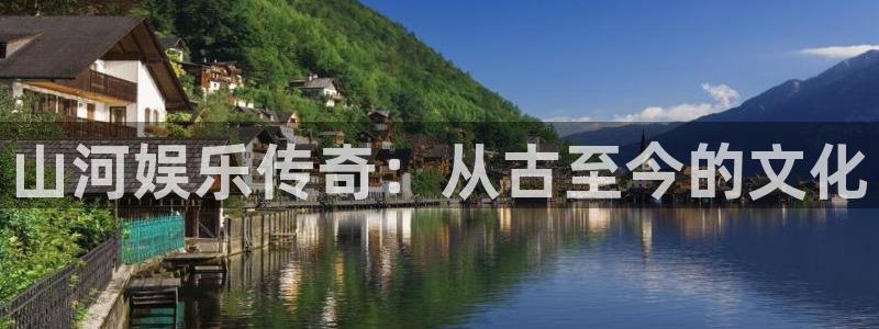 先锋娱乐2登录地址：山河娱乐传奇：从古至今的文化
